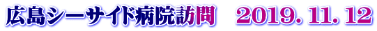 広島シーサイド病院訪問　２０１９．１１．１２